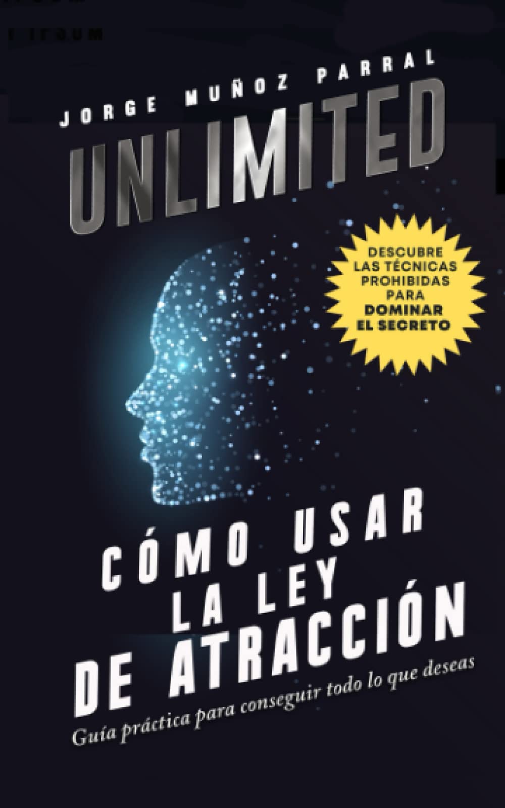 UNLIMITED: CÓMO USAR LA LEY DE ATRACCIÓN: Guía práctica para conseguir todo lo que deseas. (Crecimiento personal) UNLIMITED: CÓMO USAR LA LEY DE ATRACCIÓN: Guía práctica para conseguir todo lo que deseas. (Crecimiento personal)