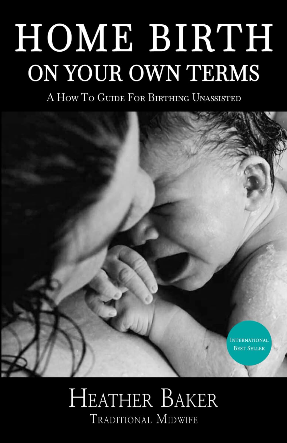 Home Birth On Your Own Terms: A How To Guide For