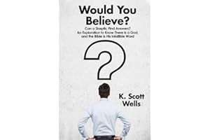 Would You Believe?: Can a Skeptic Find Answers? An Exploration to Know There is a God, and the Bible is His Infallible Word.