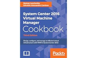 System Center 2016 Virtual Machine Manager Cookbook - Third Edition: Design, configure, and manage an efficient virtual infrastructure with VMM in System Center 2016