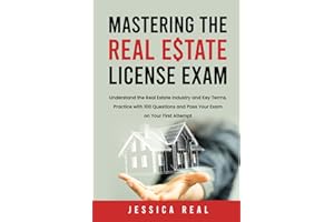 MASTERING THE REAL ESTATE LICENSE EXAM: Understand the Real Estate Industry and Key Terms, Practice with 100 questions and Pa