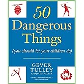 50 Dangerous Things (You Should Let Your Children Do)