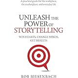 Unleash the Power of Storytelling: Win Hearts, Change Minds, Get Results