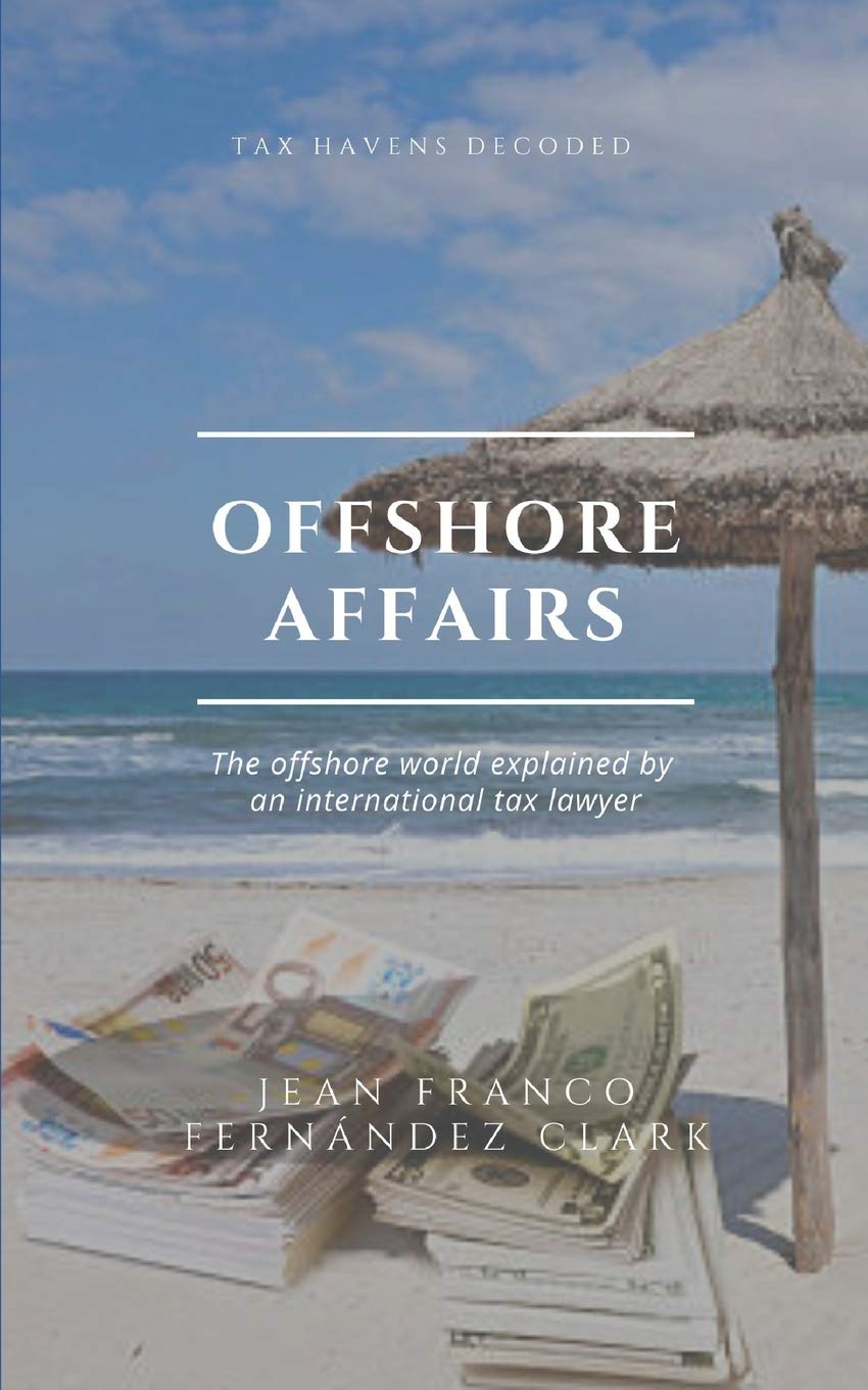 Offshore Affairs Tax Havens Decoded The Offshore World Explained By An International Tax Lawyer Fernandez Clark Jean Franco 9798637580224 Amazon Com Books