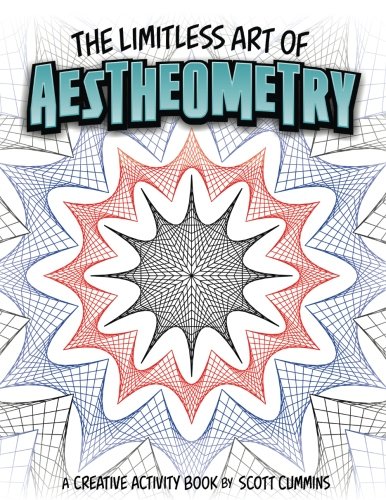 The Limitless Art of Aestheometry: A Creative Activity Book by Scott Cummins by Scott C Cummins