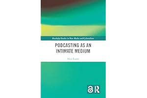 Podcasting as an Intimate Medium (Routledge Studies in New Media and Cyberculture)