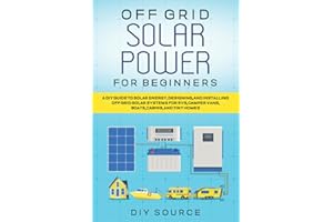OFF GRID SOLAR POWER FOR BEGINNERS: A DIY GUIDE TO SOLAR ENERGY, DESIGNING, AND INSTALLING OFF GRID SOLAR SYSTEMS FOR RVS, CA