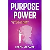 Purpose Power: Unlocking the Secrets to a Life You Adore