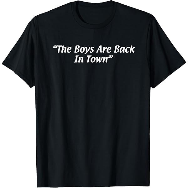 Amazon.com: The Boys Are Back In Town T-Shirt : Clothing