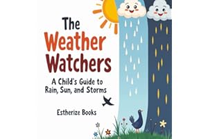 The Weather Watchers: A Child's Guide to Rain, Sun, and Storms: Learn About Clouds, Climate, and the Sky in a STEM Picture Book for Ages 5–8. Explore ... Colorful Nonfiction Science Book for Kids