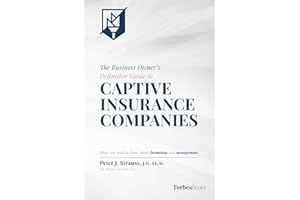 The Business Owner's Definitive Guide to Captive Insurance Companies: What You Need To Know About Formation and Management