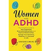 Women with ADHD: The Complete Guide to Stay Organized, Overcome Distractions, and Improve Relationships. Manage Your Emotions, Finances, and Succeed in Life