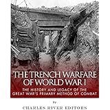 The Trench Warfare of World War I: The History and Legacy of the Great War’s Primary Method of Combat