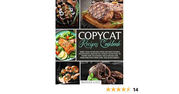 Amazon Com Copycat Recipes Cookbook More Than 250 Recipes From The Most Famous Restaurants Around The World Never Have To Worry How To Surprise Your Friends And Familiars With These Easy And Quick