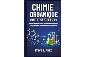 CHIMIE ORGANIQUE POUR DÉBUTANTS: Guide étape par étape des concepts, réactions et réussite des études en chimie organique
