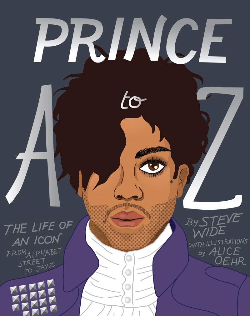 Prince A To Z The Life Of An Icon From Alphabet Street To Jay Z Wide Steve Oehr Alice Amazon Com Books