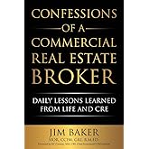 Confessions of a Commercial Real Estate Broker: Daily Lessons Learned From Life and CRE