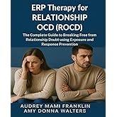 ERP Therapy for Relationship OCD(ROCD): The Complete Guide to Breaking Free from Relationship Doubt using Exposure and Response Prevention