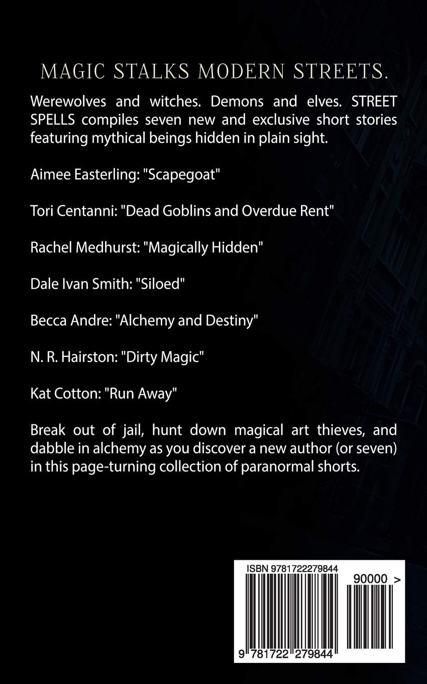 Street Spells Seven Urban Fantasy Shorts Easterling Aimee Centanni Tori Medhurst Rachel Smith Dale Ivan Andre Becca Hairston N R Cotton Kat 9781722279844 Amazon Com Books Street Spells Seven Urban Fantasy Shorts Easterling Aimee Centanni Tori Medhurst Rachel Smith Dale Ivan Andre Becca Hairston N R Cotton Kat 9781722279844 Amazon Com Books