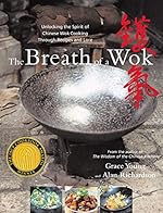 The Breath of a Wok: Unlocking the Spirit of Chinese Wok Cooking Throug
