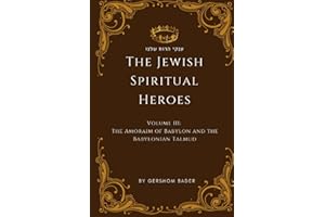 The Jewish Spiritual Heroes: Volume III; The Amoraim of Babylon and the Babylonian Talmud