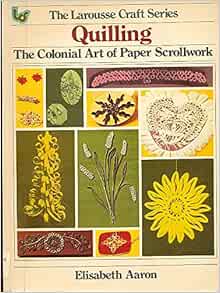 Quilling The Colonial Art of Paper Scrollwork: Aaron, Elisabeth: Amazon