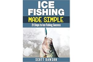 Ice Fishing Made Simple: 21 Steps to Ice Fishing Success