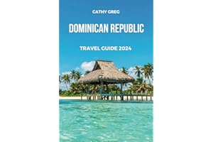 DOMINICAN REPUBLIC TRAVEL GUIDE 2024: The updated guide to history and culture, places to visit, top sight, beaches, lodging 