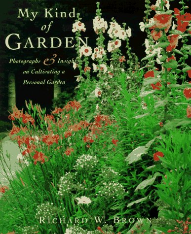 My Kind of Garden: Photographs & Insights on Creating a Personal Garden by Richard W. Brown