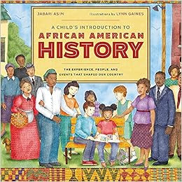 A Child's Introduction to African American History: The Experiences, People, and Events That Shaped Our Country (A Child's Introduction Series), by Jabari Asim A Child's Introduction to African American History: The Experiences, People, and Events That Shaped Our Country (A Child's Introduction Series), by Jabari Asim