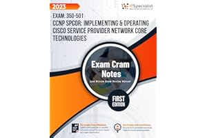 CCNP SPCOR: Implementing & Operating Cisco Service Provider Network Core Technologies Exam: 350-501: Exam Cram Notes: First E