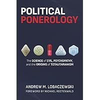 Political Ponerology: The Science of Evil, Psychopathy, and the Origins of Totalitarianism