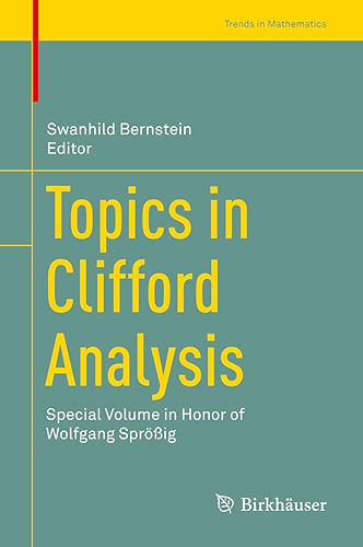 Download Topics in Clifford Analysis: Special Volume in Honor of Wolfgang Sprößig (Trends in Mathematics) (English Edition) PDF