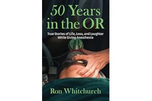 50 Years in the OR: True Stories of Life, Loss, and Laughter While Giving Anesthesia