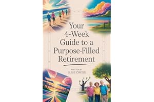 Your 4-Week Guide to a Purpose-Filled Retirement: Build Meaningful Routines, Lasting Friendships, and Joyful Hobbies—Even If 
