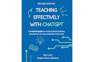 Teaching Effectively with ChatGPT: A practical guide to creating better learning experiences for your students in less time
