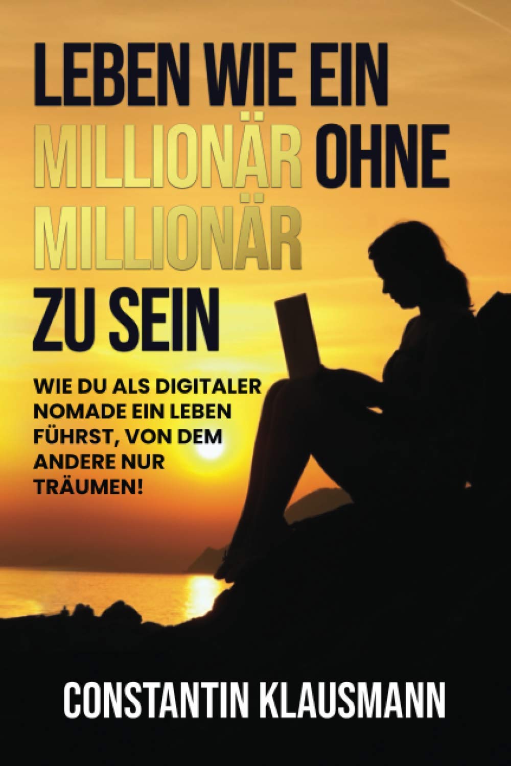 Leben Wie Ein Millionar Ohne Millionar Zu Sein Wie Du Als Digitaler Nomade Ein Leben Fuhrst Von Dem Andere Nur Traumen German Edition Klausmann Constantin 9798688793628 Amazon Com Books