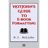 Notjohn's Guide to E-book Formatting: Ten Steps to Getting Your Book Ready to Sell Online