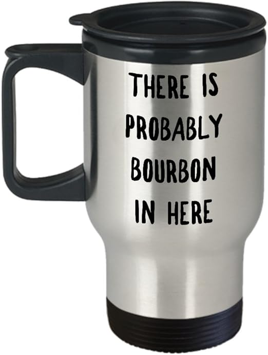 Amazon Com Hollywood Twine Probably Bourbon Travel Mug There Is Probably Bourbon In Here Stainless Steel Insulated Travel Mug With Lid Home Kitchen