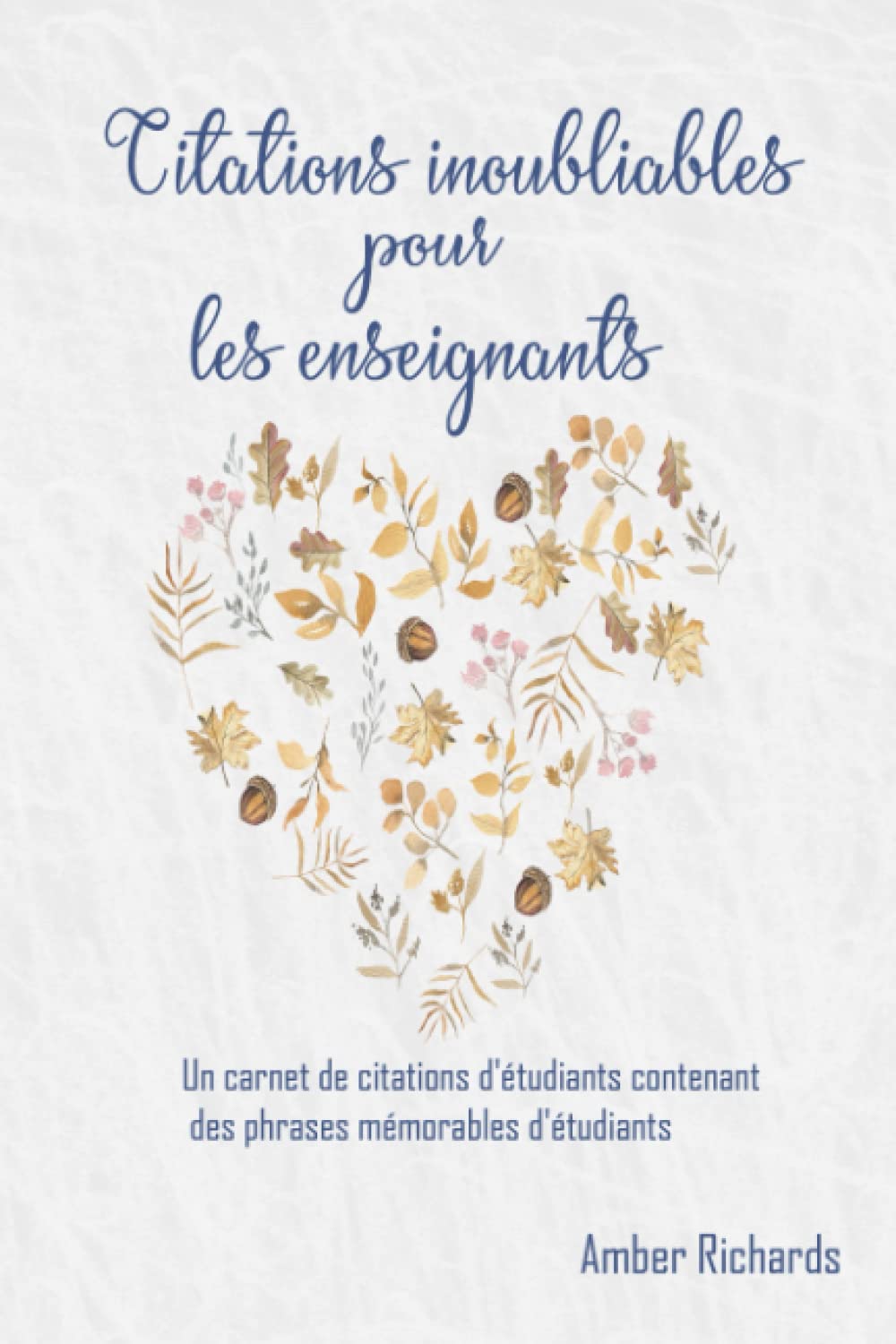 Citations Inoubliables Pour Les Enseignants Un Carnet De Citations D Etudiants Contenant Des Phrases Memorables D Etudiants French Edition Richards Amber Amazon Com Books