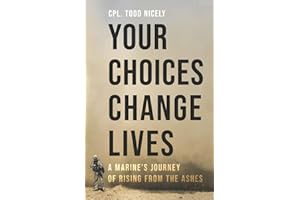 Your Choices Change Lives: A Marine’s Journey of Rising from the Ashes