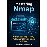 Mastering Nmap: Network Scanning, Security Auditing, and Ethical Hacking With NMAP (Practical Cybersecurity Toolkit Series)