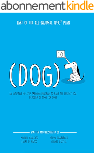 Download Dog To The Power Of Ten: An intuitive 10-step training program to raise the perfect dog. Designed by dogs, for dogs. (Pet To The Power Of Ten) (English Edition) PDF