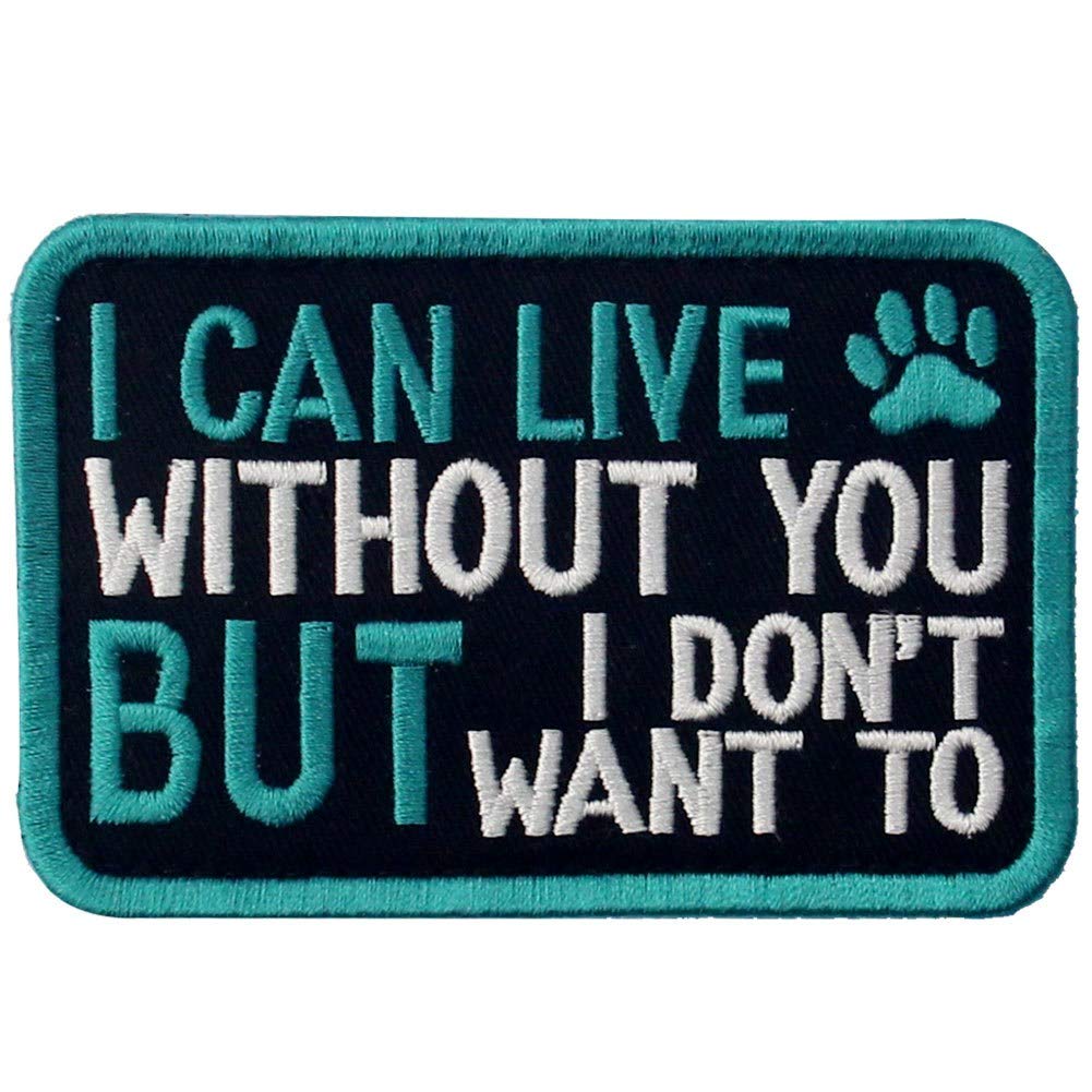 I Can Live Without You But I Don't Want to Vests/Harnesses Embroidered Patch Hook and Loop