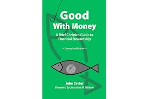 Good With Money: A Brief Christian Guide to Financial Stewardship, Canadian Edition