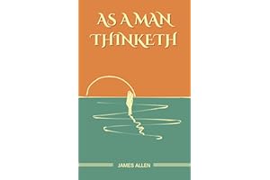 As a Man Thinketh: The Original Unabridged and Complete Edition (James Allen Classics)