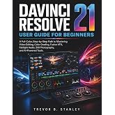 DAVINCI RESOLVE 21 User Guide for Beginners: A Full-Color, Step-by-Step Path to Mastering Video Editing, Color Grading, Fusion VFX, Fairlight Audio, Still Photography, and AI-Powered Tools.