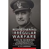 Rediscovering Irregular Warfare: Colin Gubbins and the Origins of Britain’s Special Operations Executive (Volume 52) (Campaig