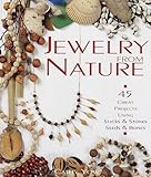Jewelry From Nature: 45 Great Projects Using Sticks & Stones, Seeds & Bones by