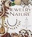 Jewelry From Nature: 45 Great Projects Using Sticks & Stones, Seeds & Bones by